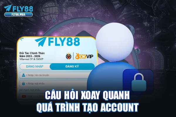 Câu hỏi xoay quanh quá trình tạo account Câu hỏi xoay quanh quá trình tạo account