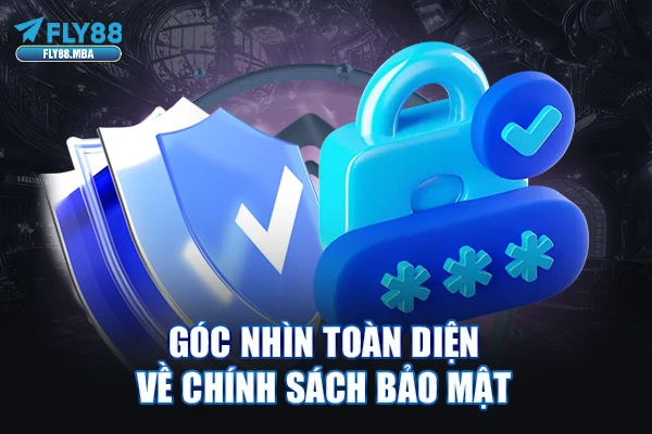 Góc nhìn toàn diện về chính sách bảo mật Góc nhìn toàn diện về chính sách bảo mật