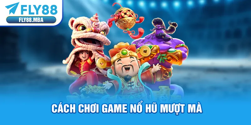 Cách chơi game nổ hũ mượt mà Cách chơi game nổ hũ mượt mà