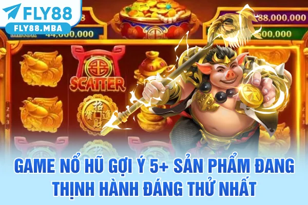 Game Nổ Hũ | Gợi Ý 5+ Sản Phẩm Đang Thịnh Hành Đáng Thử Nhất