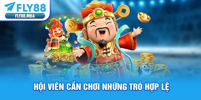 Hội viên cần chơi những trò hợp lệ Hội viên cần chơi những trò hợp lệ
