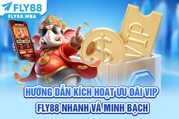 Hướng dẫn kích hoạt ưu đãi VIP Fly88 nhanh và minh bạch Hướng dẫn kích hoạt ưu đãi VIP Fly88 nhanh và minh bạch