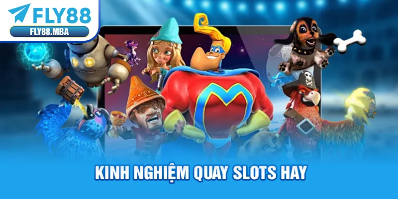 Kinh nghiệm quay slots hay Kinh nghiệm quay slots hay