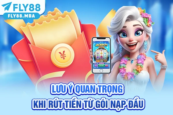 Lưu ý quan trọng khi rút tiền từ gói nạp đầu Lưu ý quan trọng khi rút tiền từ gói nạp đầu