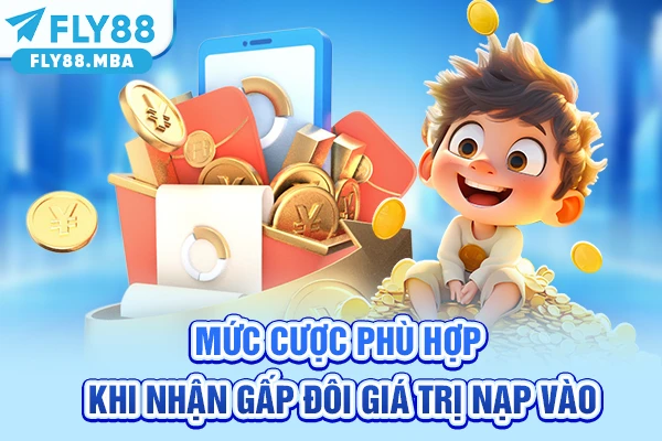 Mức cược phù hợp khi nhận gấp đôi giá trị nạp vào Mức cược phù hợp khi nhận gấp đôi giá trị nạp vào