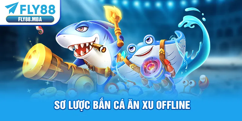 Sơ lược bắn cá ăn xu offline Sơ lược bắn cá ăn xu offline