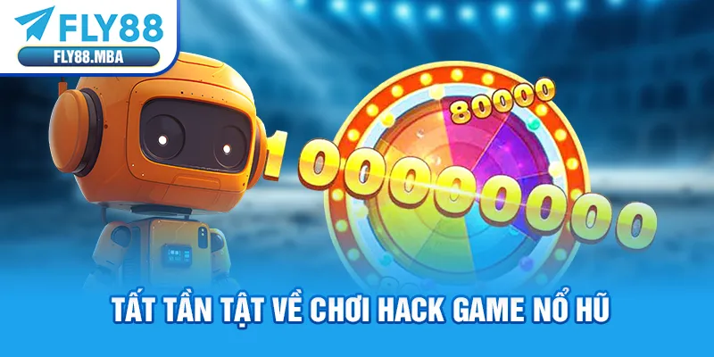 Tất tần tật về chơi hack game nổ hũ Tất tần tật về chơi hack game nổ hũ
