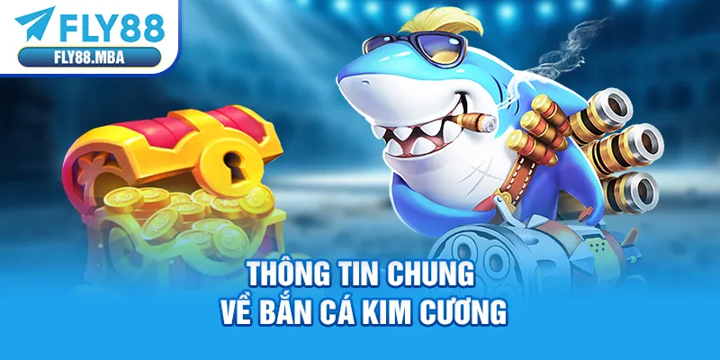 Thông tin chung về bắn cá Kim Cương
