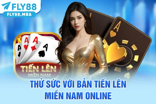Thử sức với bản Tiến Lên Miền Nam online Thử sức với bản Tiến Lên Miền Nam online