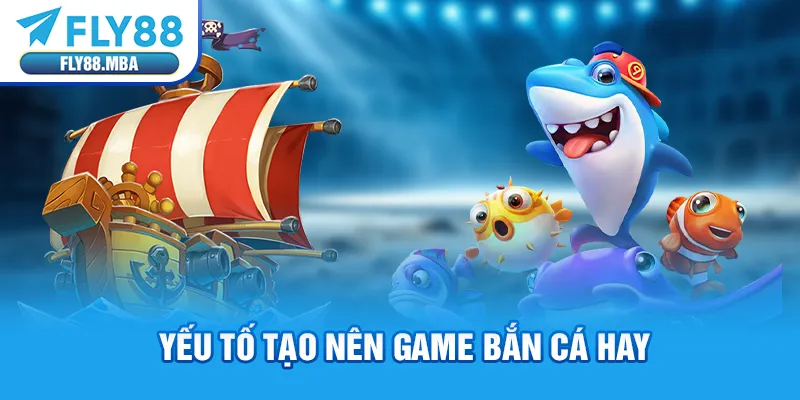 Yếu tố tạo nên game bắn cá hay Yếu tố tạo nên game bắn cá hay
